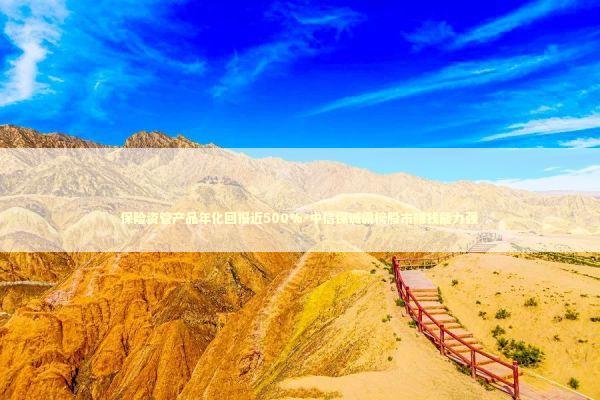 保险资管产品年化回报近500%-中信保诚霸榜股市赚钱能力强 保险资管产品年化回报近500%-中信保诚霸榜股市赚钱能力强 新闻