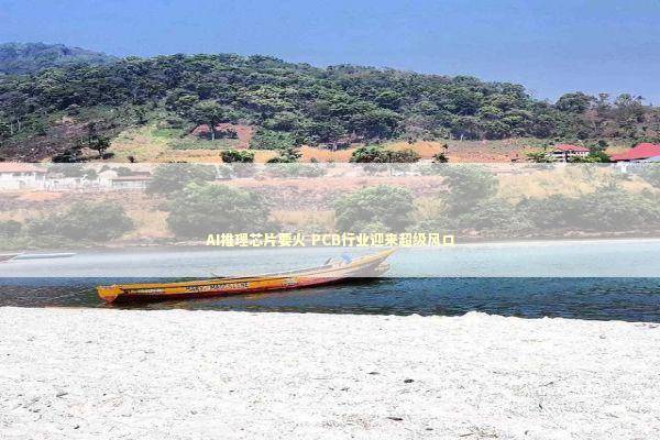 AI推理芯片要火 PCB行业迎来超级风口 新闻