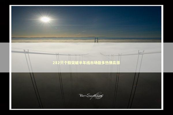 282只个股突破半年线市场做多热情高涨 新闻