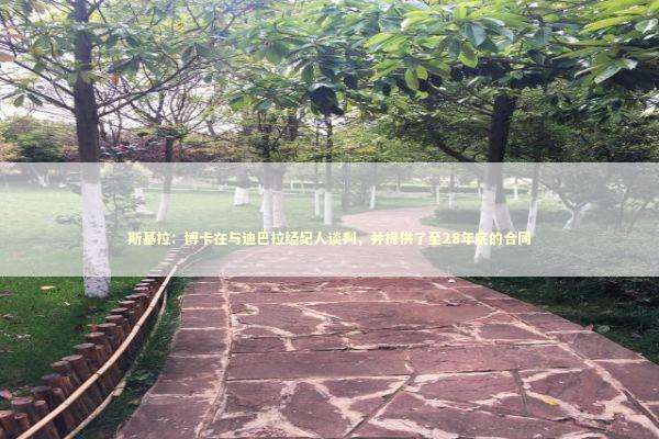 斯基拉：博卡在与迪巴拉经纪人谈判，并提供了至28年底的合同 新闻