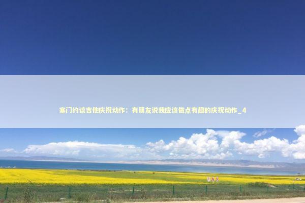 塞门约谈吉他庆祝动作:有朋友说我应该做点有趣的庆祝动作_4 塞门约谈吉他庆祝动作:有朋友说我应该做点有趣的庆祝动作_4 新闻