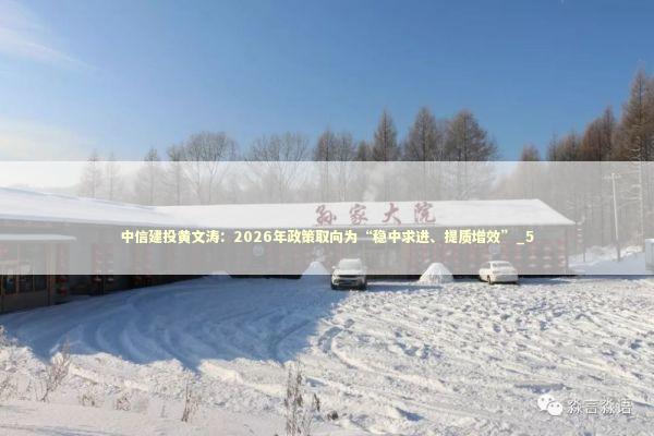 中信建投黄文涛：2026年政策取向为“稳中求进、提质增效”_5